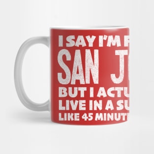 I Say I'm From San Jose ... Humorous Typography Statement Design Mug